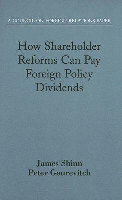 How Shareholder Reforms Can Pay Foreign Policy Dividends: A Council on Foreign Relations Paper by James Shinn, Gourevitch Peter