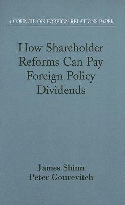 How Shareholder Reforms Can Pay Foreign Policy Dividends: A Council on Foreign Relations Paper by Gourevitch Peter, James Shinn