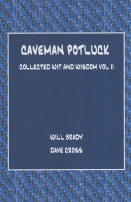 Caveman Potluck: Collected Wit and Wisdom Vol II by Will Brady, Dave Cross