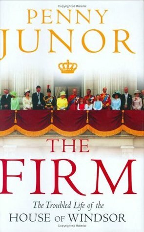 The Firm: The Troubled Life of the House of Windsor by Penny Junor