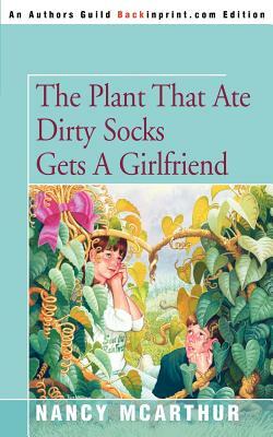 The Plant That Ate Dirty Socks Gets a Girlfriend by Nancy McArthur