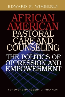 African American Pastoral Care and Counseling:: The Politics of Oppression and Empowerment by Edward P. Wimberly