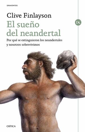 El sueño del neandertal: Por qué se extinguieron los neandertales y nosotros sobrevivimos by Clive Finlayson