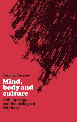 Mind, Body and Culture: Anthropology and the Biological Interface by Geoffrey Samuel