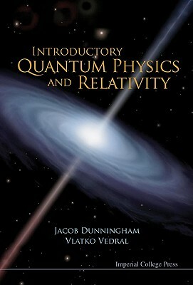 Introductory Quantum Physics and Relativity by Vlatko Vedral, Jacob Dunningham