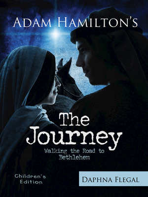 The Journey Children's Edition: Walking the Road to Bethlehem by Adam Hamilton, Daphna Flegal