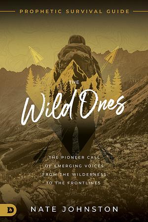 The Wild Ones: The Pioneer Call of Emerging Voices from the Wilderness to the Frontlines by Nate Johnston