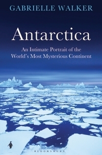 Antarctica: An Intimate Portrait of the World's Most Mysterious Continent by Gabrielle Walker