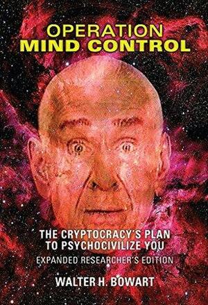 Operation Mind Control: The Cryptocracy's Plan to Psychocivilize You by Richard Condon, Walter H. Bowart