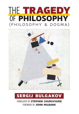 The Tragedy of Philosophy (Philosophy and Dogma) by Sergij Bulgakov