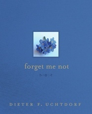 Forget Me Not by Dieter F. Uchtdorf