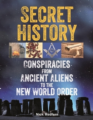 Secret History: Conspiracies from Ancient Aliens to the New World Order by Nick Redfern
