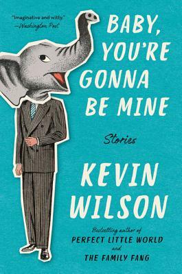 Baby, You're Gonna Be Mine: Stories by Kevin Wilson