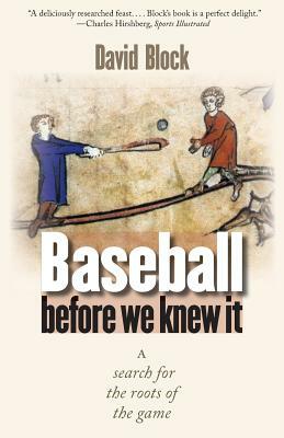 Baseball Before We Knew It: A Search for the Roots of the Game by David Block