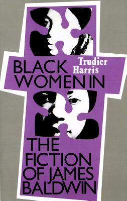 Black Women Fiction James Baldwin by Trudier Harris