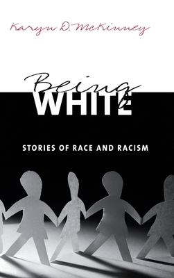 Being White: Stories of Race and Racism by Karyn D. McKinney