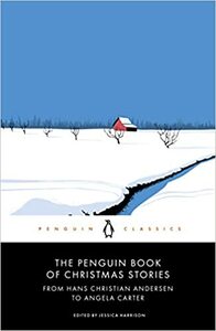 The Penguin Book of Christmas Stories: From Hans Christian Andersen to Angela Carter by Jessica Harrison