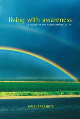 Living with Awareness: A Guide to the Satipatthana Sutta by Sangharakshita