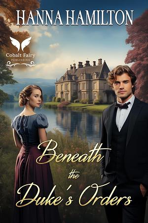 Beneath the Duke's Orders by Hanna Hamilton