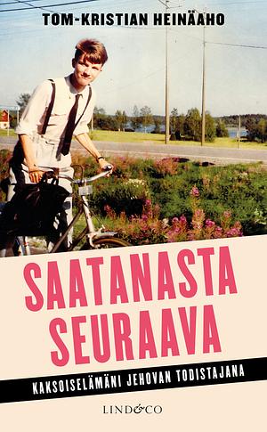 Saatanasta seuraava - kaksoiselämäni Jehovan todistajana by Tom-Kristian Heinäaho