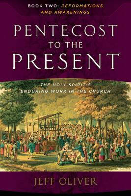 Pentecost to the Present-Book 2: Reformations and Awakenings: The Enduring Work of the Holy Spirit in the Church by Jeff Oliver