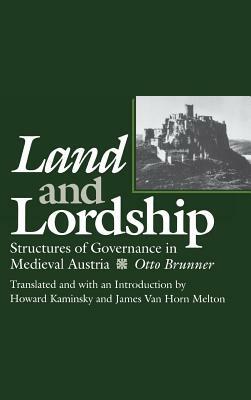 Land and Lordship: Structures of Governance in Medieval Austria by Otto Brunner