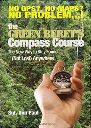 The Green Beret's Compass Course: The New Way to Stay Found by Don Paul