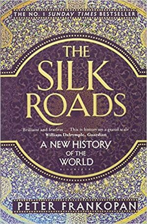 The Silk Roads: A New History of the World by Peter Frankopan