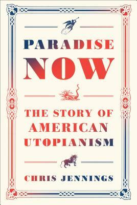 Paradise Now: The Story of American Utopianism by Chris Jennings