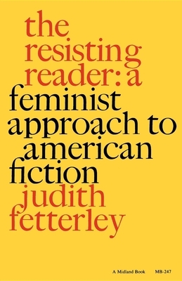 The Resisting Reader: A Feminist Approach to American Fiction by Judith Fetterley