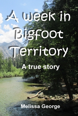 A week in Bigfoot Territory by Melissa George