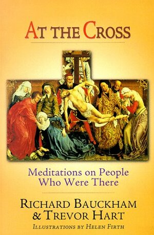 At the Cross: Meditations on People Who Were There by Trevor A. Hart, Richard Bauckham