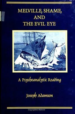 Melville, Shame, and the Evil Eye: A Psychoanalytic Reading by Joseph Adamson