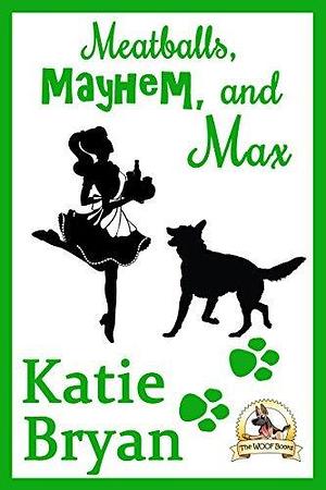 Love, Lies, and Pass the Wine: Meatballs, Mayhem, and Max by Katie Bryan, Katie Bryan