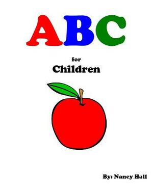 ABC for Children (A First Guide You Need to Learn the ABC's with Pictures!) by Nancy Hall