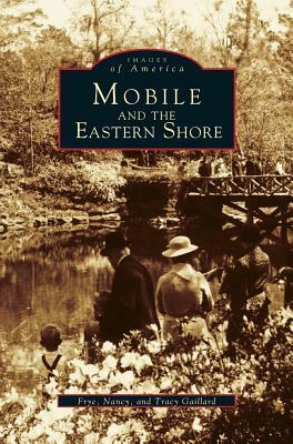 Mobile and the Eastern Shore by Nancy Gaillard, Frye Gaillard, Tracy Gaillard