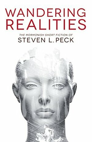 Wandering Realities: Mormonish Short Fiction by Steven L. Peck