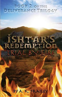 Ishtar's Redemption: Trial by Fire by A.K. Frailey
