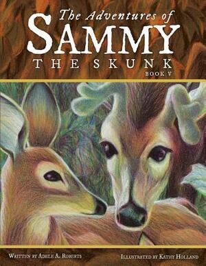 The Adventures of Sammy the Skunk: Book Five by Adele A. Roberts