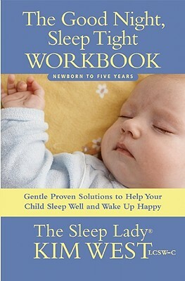The Good Night, Sleep Tight Workbook: Gentle Proven Solutions to Help Your Child Sleep Well and Wake Up Happy by Kim West