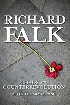 Chaos and Counterrevolution: After the Arab Spring by Richard A. Falk