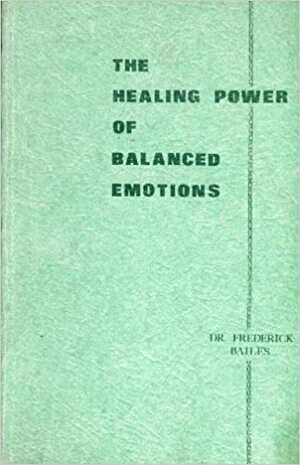 Healing Power Of Balanced Emotions by Frederick Bailes