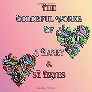 The colorful Works of J. Haney & S.I. Hayes by S.I. Hayes, J. Haney