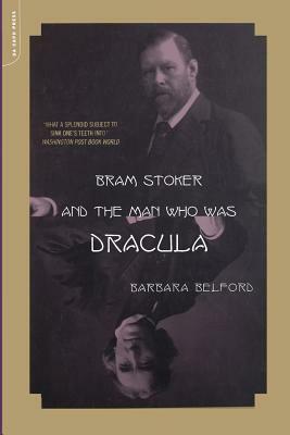 Bram Stoker and the Man Who Was Dracula by Barbara Belford