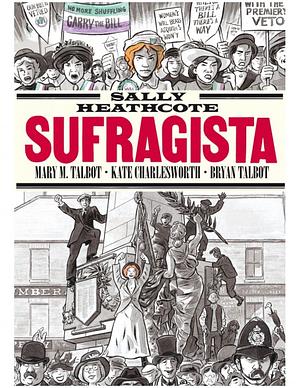 Sally Heathcote. Sufragista by Mary M. Talbot, Bryan Talbot, Kate Charlesworth