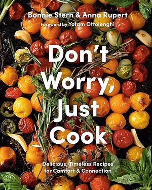 Don't Worry, Just Cook: Delicious, Timeless Recipes for Comfort and Connection by Yotam Ottolenghi, Bonnie Stern, Bonnie Stern, Anna Rupert