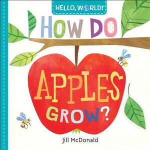 Hello, World! How Do Apples Grow? by Jill McDonald