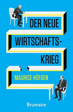 Der neue Wirtschaftskrieg by Maurice Höfgen