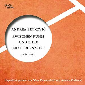 Zwischen Ruhm und Ehre liegt die Nacht: Erzählungen by Andrea Petković