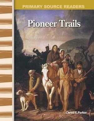 Pioneer Trails (Library Bound) (Expanding & Preserving the Union) by Christi E. Parker